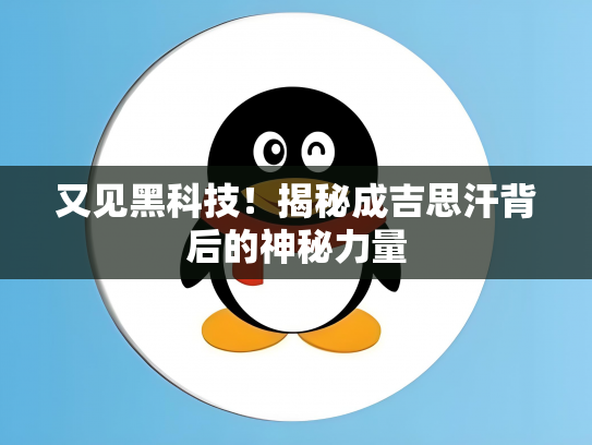 又见黑科技！揭秘成吉思汗背后的神秘力量