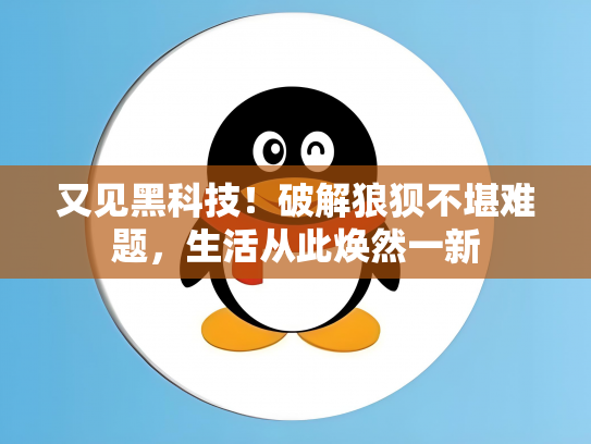又见黑科技！破解狼狈不堪难题，生活从此焕然一新