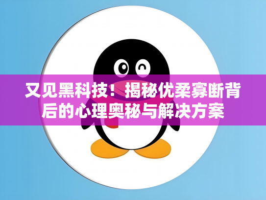又见黑科技！揭秘优柔寡断背后的心理奥秘与解决方案