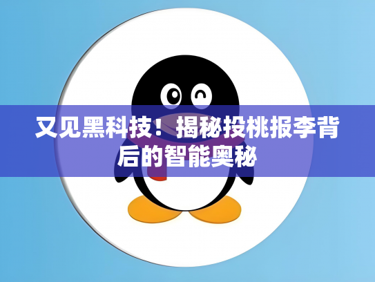 又见黑科技！揭秘投桃报李背后的智能奥秘