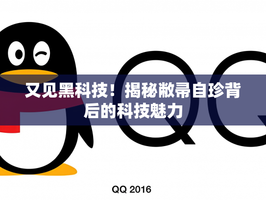 又见黑科技！揭秘敝帚自珍背后的科技魅力