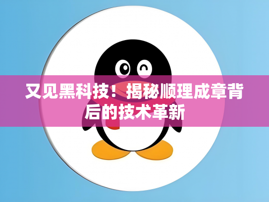 又见黑科技！揭秘顺理成章背后的技术革新
