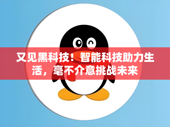 又见黑科技！智能科技助力生活，毫不介意挑战未来