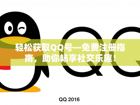 轻松获取QQ号—免费注册指南，助你畅享社交乐趣！