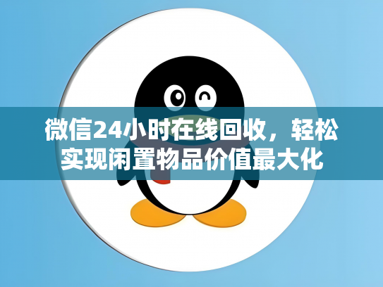 微信24小时在线回收，轻松实现闲置物品价值最大化