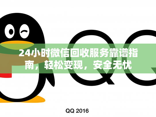24小时微信回收服务靠谱指南，轻松变现，安全无忧