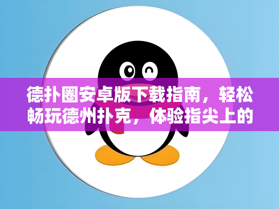 德扑圈安卓版下载指南，轻松畅玩德州扑克，体验指尖上的竞技乐趣