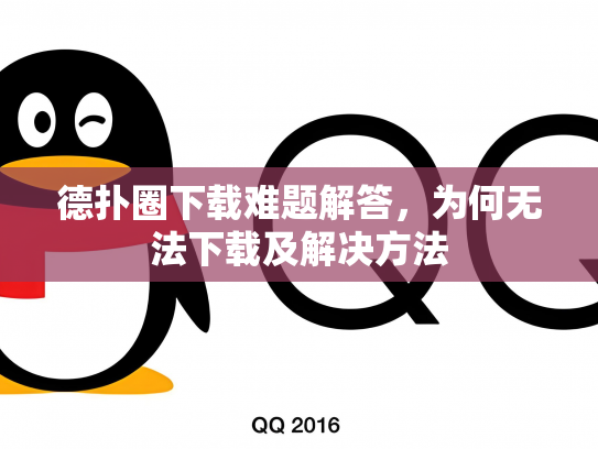 德扑圈下载难题解答，为何无法下载及解决方法