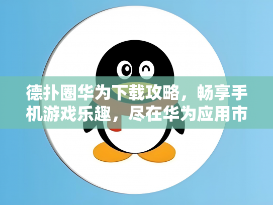 德扑圈华为下载攻略，畅享手机游戏乐趣，尽在华为应用市场
