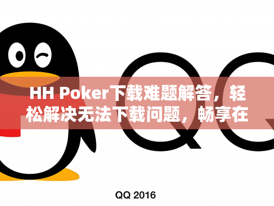 HH Poker下载难题解答，轻松解决无法下载问题，畅享在线棋牌乐趣