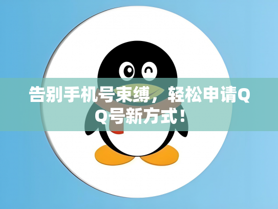 告别手机号束缚，轻松申请QQ号新方式！