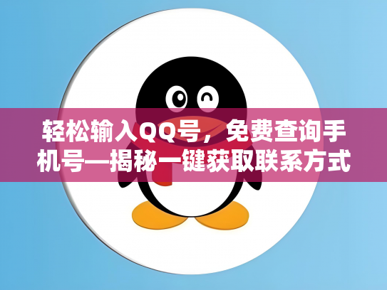 轻松输入QQ号，免费查询手机号—揭秘一键获取联系方式的秘密