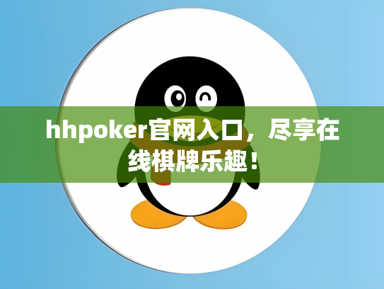 hhpoker官网入口，尽享在线棋牌乐趣！