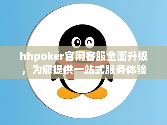 hhpoker官网客服全面升级，为您提供一站式服务体验