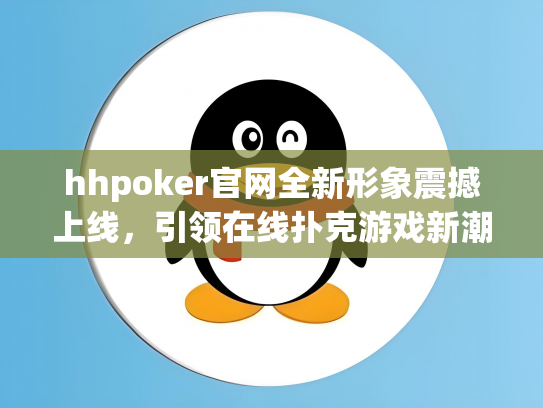 hhpoker官网全新形象震撼上线，引领在线扑克游戏新潮流