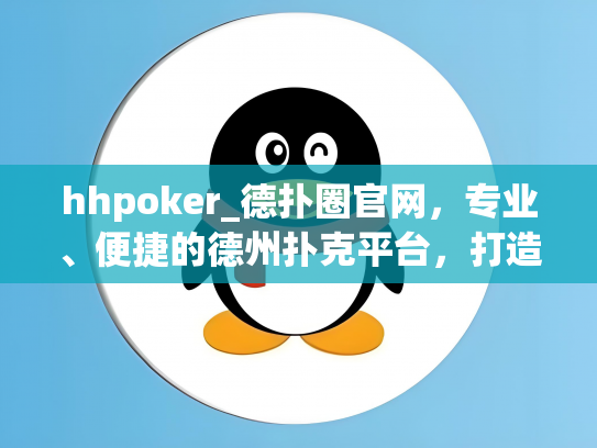 hhpoker_德扑圈官网，专业、便捷的德州扑克平台，打造您的竞技乐园！