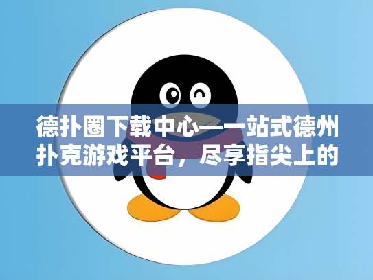 德扑圈下载中心—一站式德州扑克游戏平台，尽享指尖上的竞技乐趣