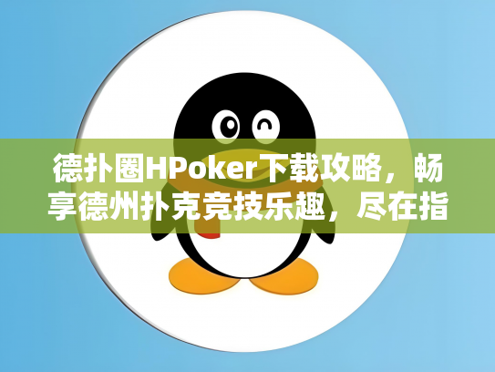 德扑圈HPoker下载攻略，畅享德州扑克竞技乐趣，尽在指尖！